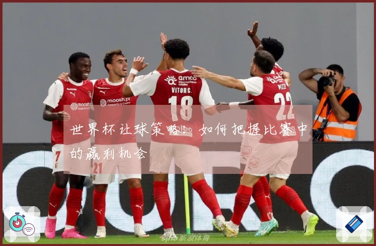 世界杯让球策略：如何把握比赛中的赢利机会