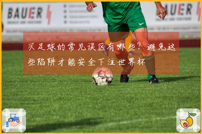 买足球的常见误区有哪些？避免这些陷阱才能安全下注世界杯